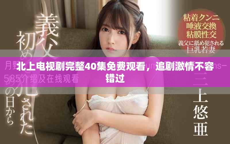 北上電視劇完整40集免費觀看，追劇激情不容錯過