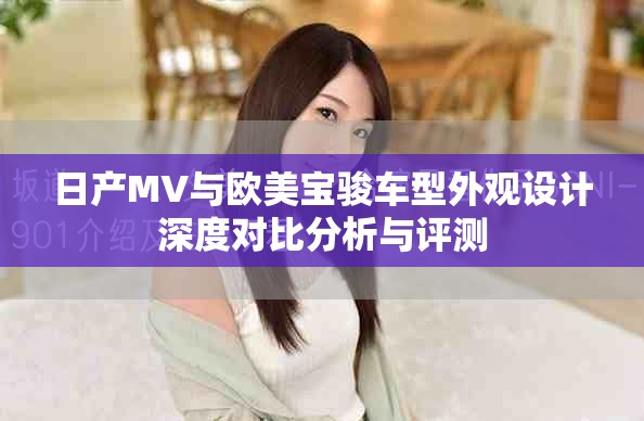 日產(chǎn)MV與歐美寶駿車型外觀設(shè)計深度對比分析與評測