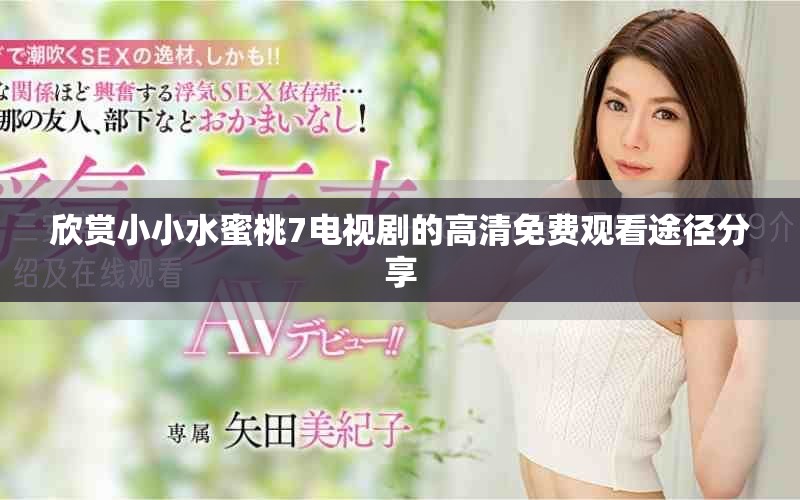 欣賞小小水蜜桃7電視劇的高清免費觀看途徑分享