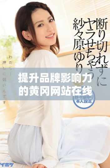 提升品牌影響力的黃岡網(wǎng)站在線推廣策略探討