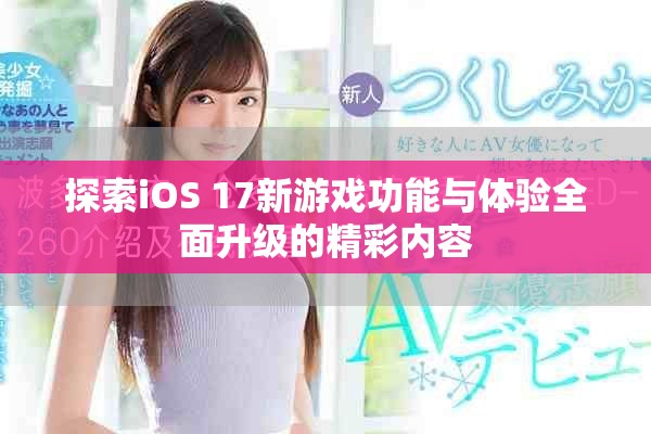探索iOS 17新游戲功能與體驗全面升級的精彩內(nèi)容