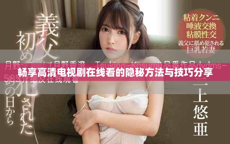 暢享高清電視劇在線看的隱秘方法與技巧分享