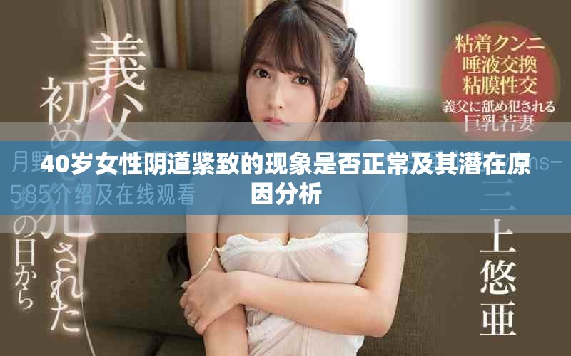 40歲女性陰道緊致的現(xiàn)象是否正常及其潛在原因分析