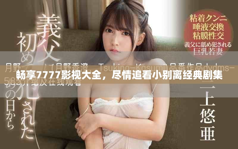暢享7777影視大全，盡情追看小別離經(jīng)典劇集