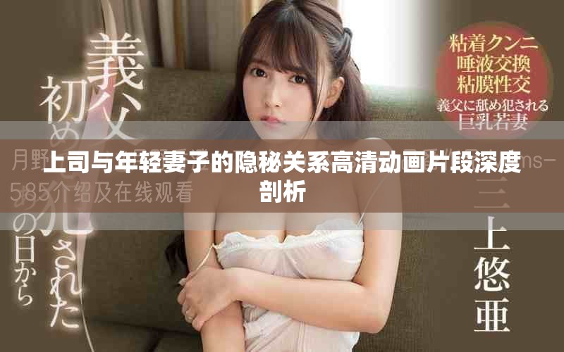 上司與年輕妻子的隱秘關(guān)系高清動(dòng)畫片段深度剖析