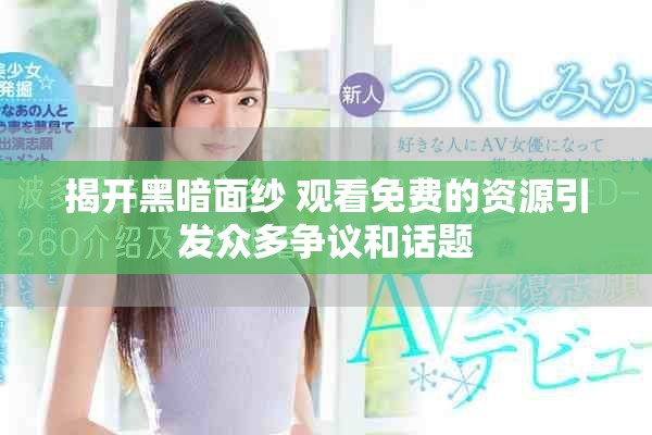 揭開黑暗面紗 觀看免費(fèi)的資源引發(fā)眾多爭議和話題