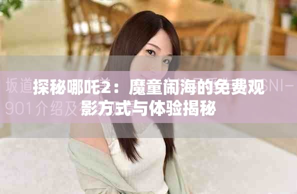 探秘哪吒2：魔童鬧海的免費(fèi)觀影方式與體驗(yàn)揭秘