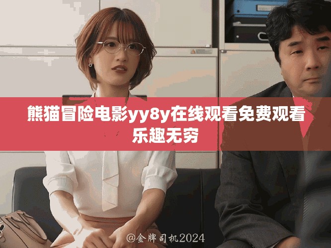 熊貓冒險(xiǎn)電影yy8y在線觀看免費(fèi)觀看樂趣無窮