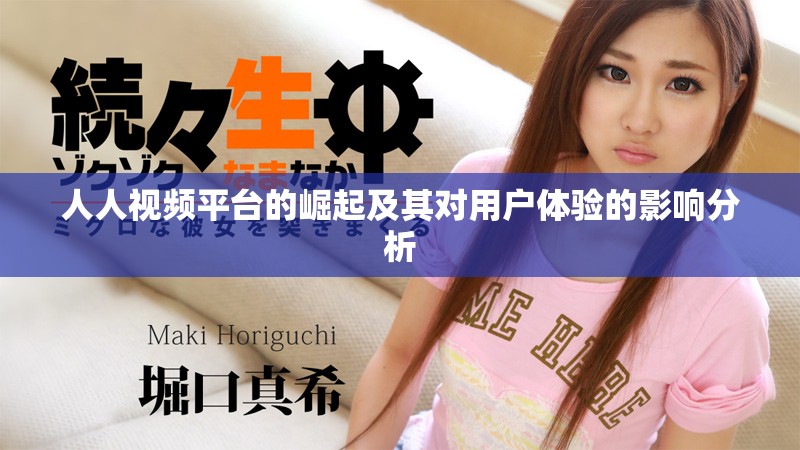 人人視頻平臺的崛起及其對用戶體驗的影響分析