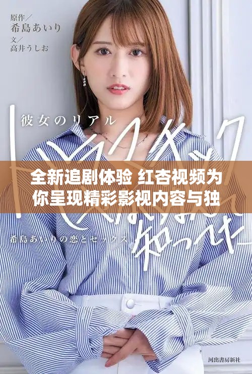 全新追劇體驗 紅杏視頻為你呈現(xiàn)精彩影視內(nèi)容與獨(dú)特功能