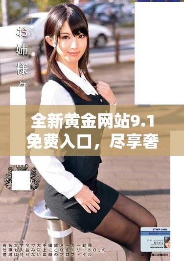 全新黃金網(wǎng)站9.1免費(fèi)入口，盡享奢華投資體驗(yàn)與豐富資源！
