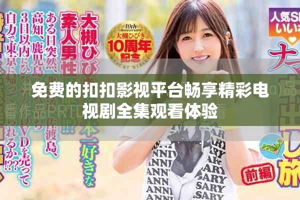 免費的扣扣影視平臺暢享精彩電視劇全集觀看體驗