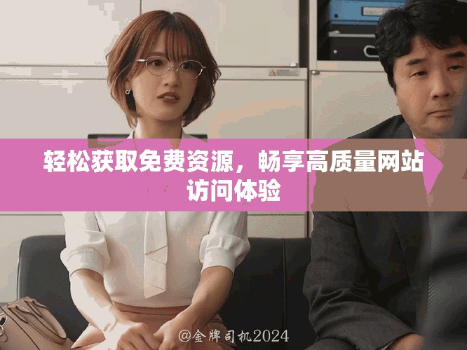 輕松獲取免費(fèi)資源，暢享高質(zhì)量網(wǎng)站訪問(wèn)體驗(yàn)