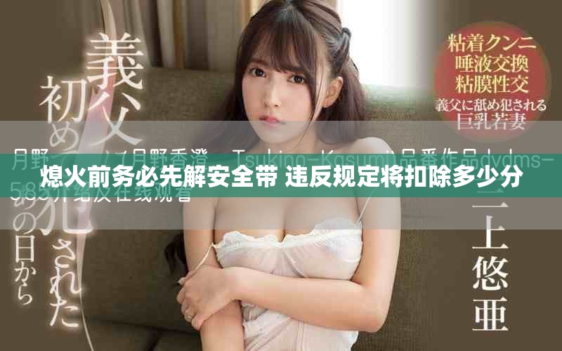 熄火前務(wù)必先解安全帶 違反規(guī)定將扣除多少分