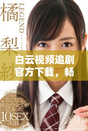 白云視頻追劇官方下載，暢享海量影視資源的便捷體驗(yàn)