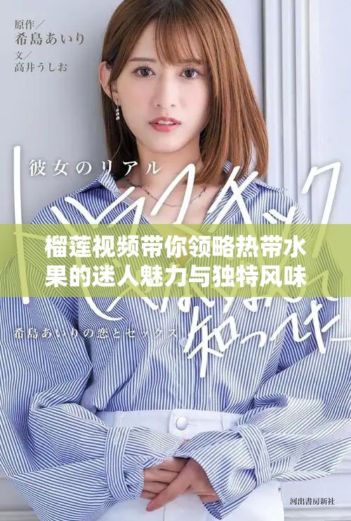 榴蓮視頻帶你領(lǐng)略熱帶水果的迷人魅力與獨(dú)特風(fēng)味