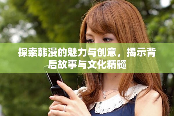 探索韓漫的魅力與創(chuàng)意，揭示背后故事與文化精髓