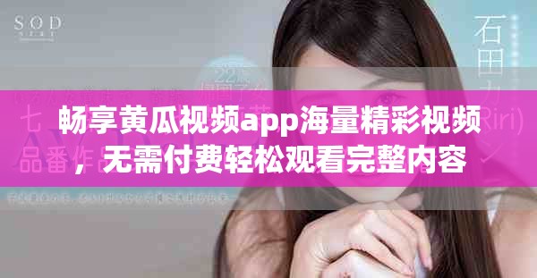 暢享黃瓜視頻app海量精彩視頻，無(wú)需付費(fèi)輕松觀看完整內(nèi)容