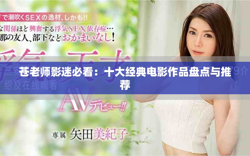 蒼老師影迷必看：十大經(jīng)典電影作品盤點與推薦