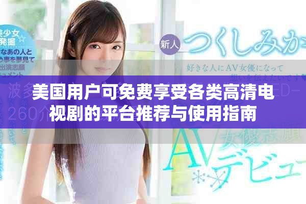 美國用戶可免費(fèi)享受各類高清電視劇的平臺(tái)推薦與使用指南