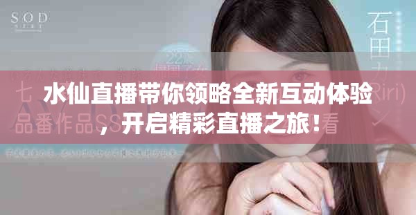 水仙直播帶你領(lǐng)略全新互動(dòng)體驗(yàn)，開啟精彩直播之旅！
