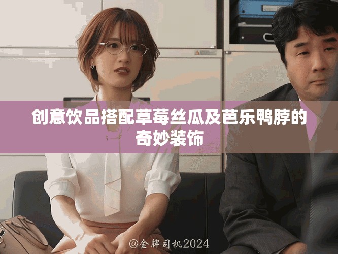 創(chuàng)意飲品搭配草莓絲瓜及芭樂鴨脖的奇妙裝飾