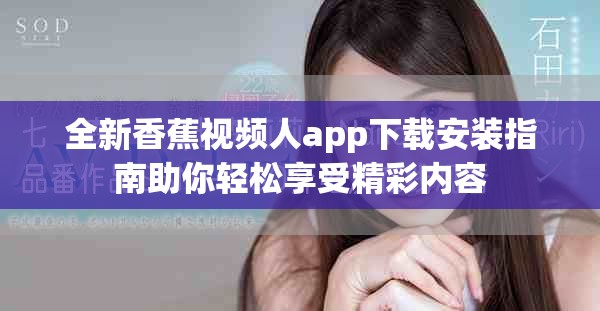 全新香蕉視頻人app下載安裝指南助你輕松享受精彩內(nèi)容