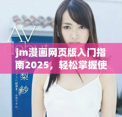 jm漫畫(huà)網(wǎng)頁(yè)版入門指南2025，輕松掌握使用技巧與體驗(yàn)分享