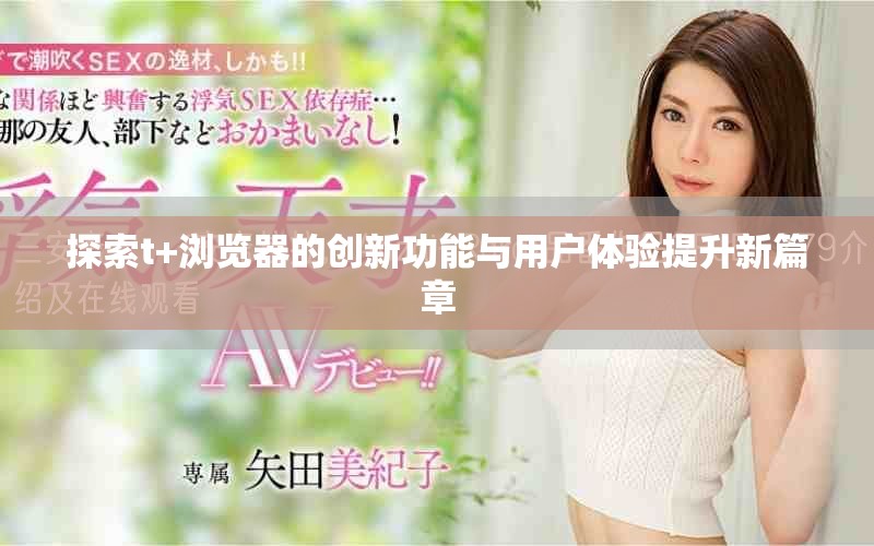 探索t+瀏覽器的創(chuàng)新功能與用戶體驗提升新篇章