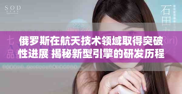 俄羅斯在航天技術(shù)領(lǐng)域取得突破性進(jìn)展 揭秘新型引擎的研發(fā)歷程
