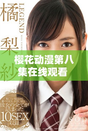 櫻花動(dòng)漫第八集在線觀看 迎接精彩劇情與震撼畫面洗禮