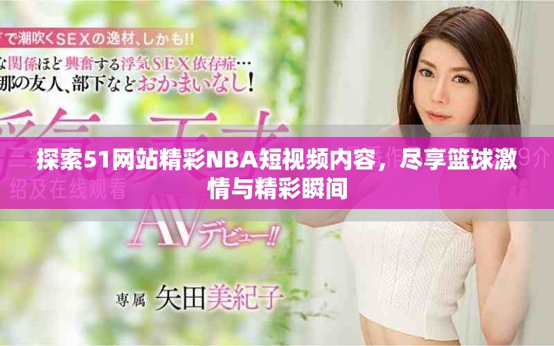 探索51網(wǎng)站精彩NBA短視頻內(nèi)容，盡享籃球激情與精彩瞬間