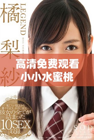 高清免費(fèi)觀看小小水蜜桃6電視劇盡享甜蜜故事與感動(dòng)