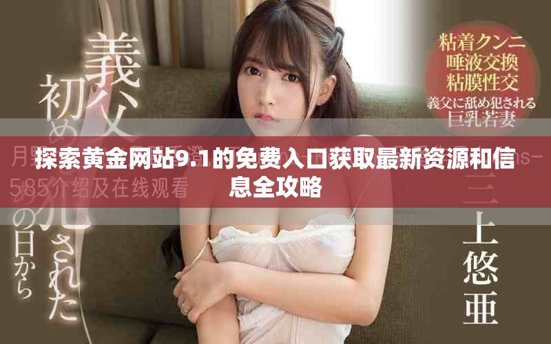 探索黃金網(wǎng)站9.1的免費(fèi)入口獲取最新資源和信息全攻略