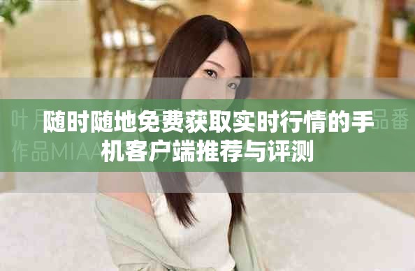 隨時(shí)隨地免費(fèi)獲取實(shí)時(shí)行情的手機(jī)客戶(hù)端推薦與評(píng)測(cè)
