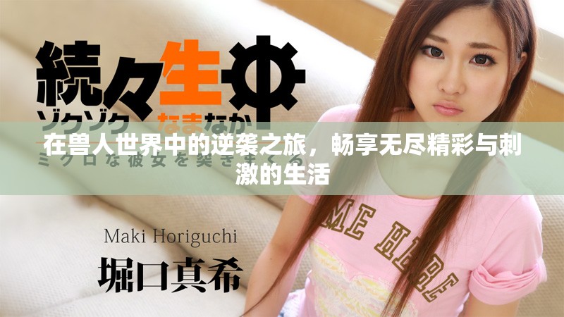 在獸人世界中的逆襲之旅，暢享無盡精彩與刺激的生活