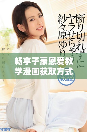 暢享子豪恩愛教學(xué)漫畫獲取方式，無需付費體驗閱讀樂趣