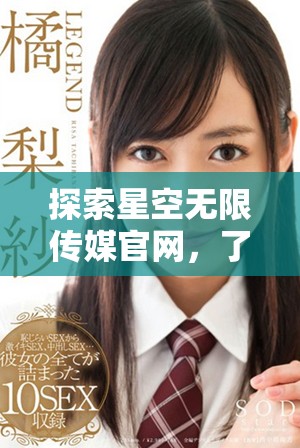 探索星空無限傳媒官網(wǎng)，了解星媒體最新動(dòng)態(tài)與服務(wù)