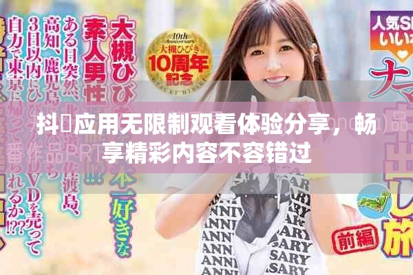 抖抈應(yīng)用無限制觀看體驗(yàn)分享，暢享精彩內(nèi)容不容錯過