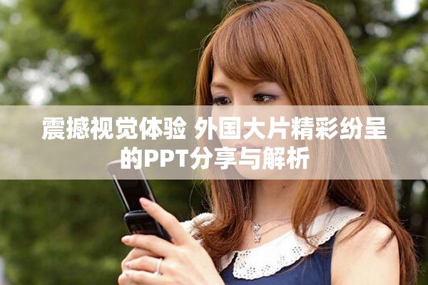 震撼視覺體驗(yàn) 外國(guó)大片精彩紛呈的PPT分享與解析