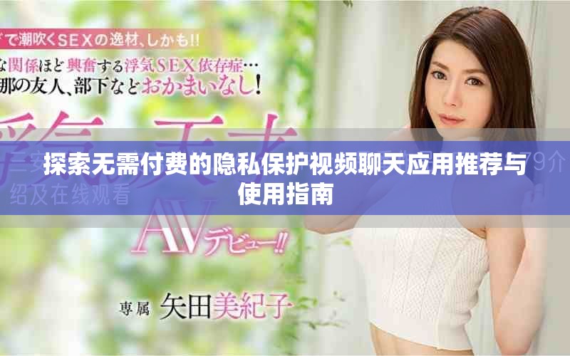 探索無需付費(fèi)的隱私保護(hù)視頻聊天應(yīng)用推薦與使用指南