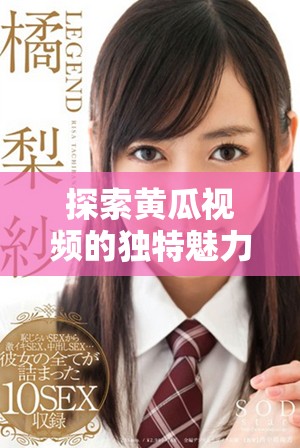 探索黃瓜視頻的獨(dú)特魅力與多樣化內(nèi)容帶來的觀看體驗(yàn)
