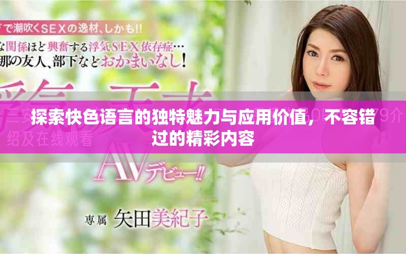 探索快色語言的獨特魅力與應(yīng)用價值，不容錯過的精彩內(nèi)容
