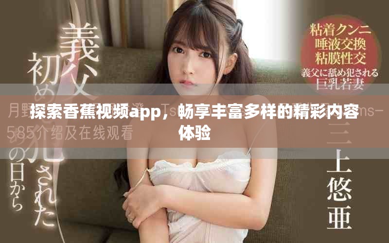 探索香蕉視頻app，暢享豐富多樣的精彩內(nèi)容體驗