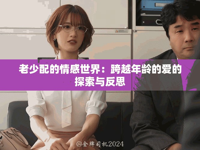 老少配的情感世界：跨越年齡的愛的探索與反思