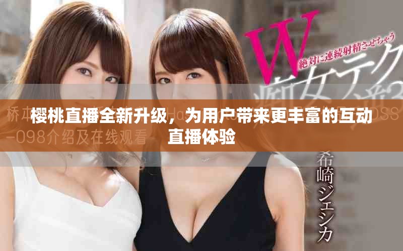 櫻桃直播全新升級，為用戶帶來更豐富的互動直播體驗