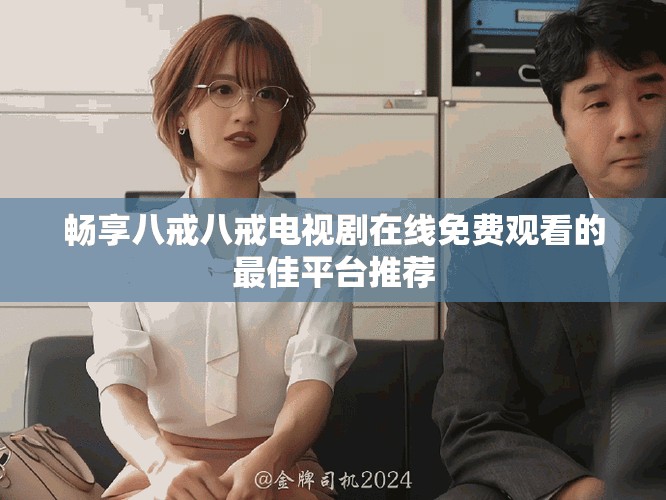 暢享八戒八戒電視劇在線免費觀看的最佳平臺推薦