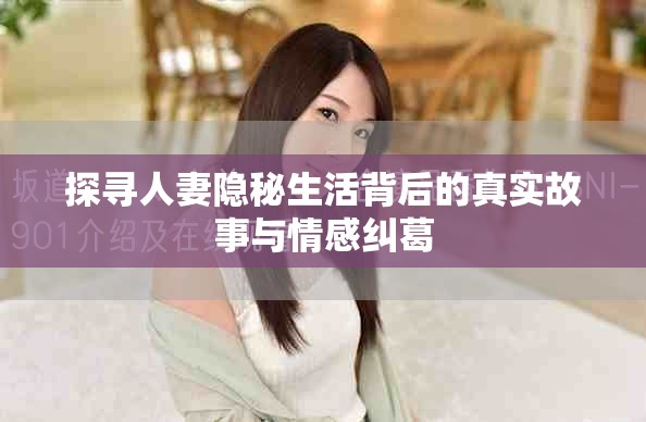 探尋人妻隱秘生活背后的真實(shí)故事與情感糾葛