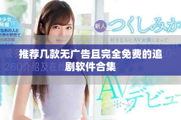 推薦幾款無廣告且完全免費的追劇軟件合集