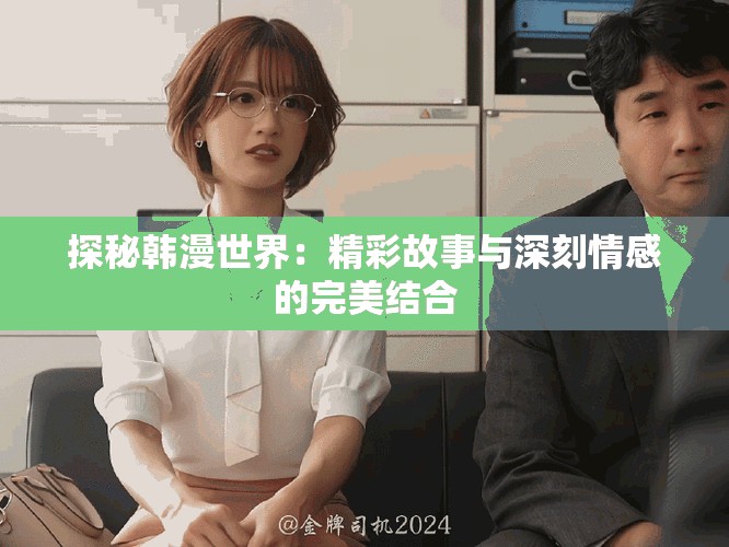 探秘韓漫世界：精彩故事與深刻情感的完美結(jié)合